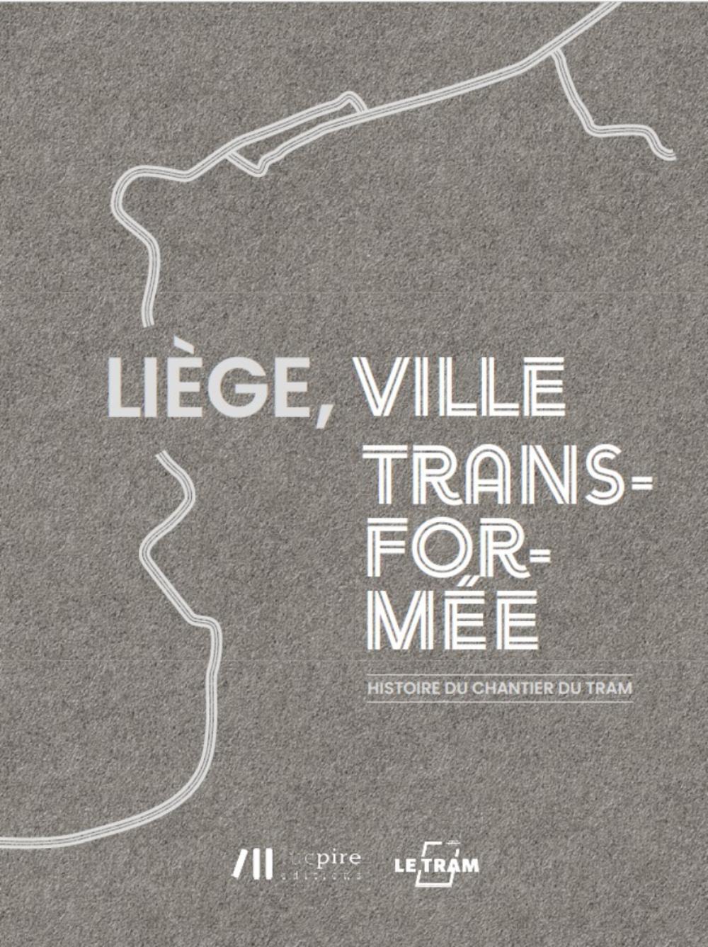 LIEGE, VILLE TRANSFORMEE : L'HISTOIRE DU CHANTIER DU TRAM