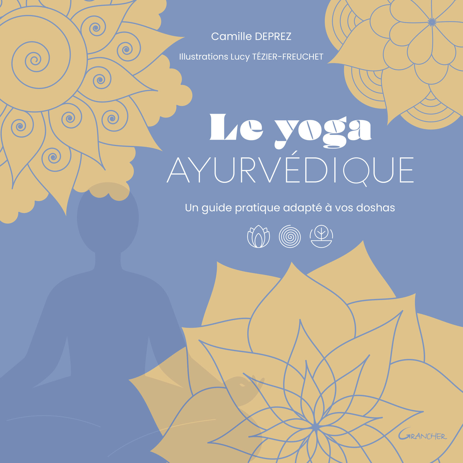 LE YOGA AYURVEDIQUE - UN GUIDE PRATIQUE ADAPTE A VOS DOSHAS