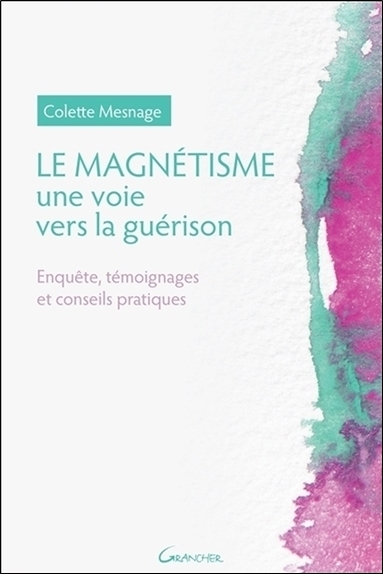Le magnétisme, une voie vers la guérison - enquête, témoignages et conseils pratiques