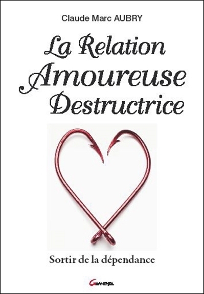 La relation amoureuse destructrice - sortir de la dépendance