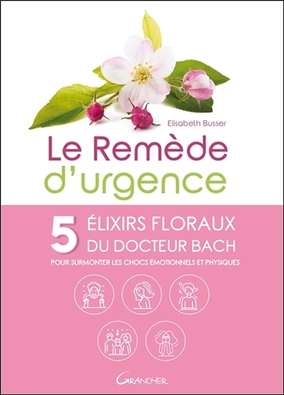 Le remède d'urgence - 5 élixirs floraux du docteur Bach