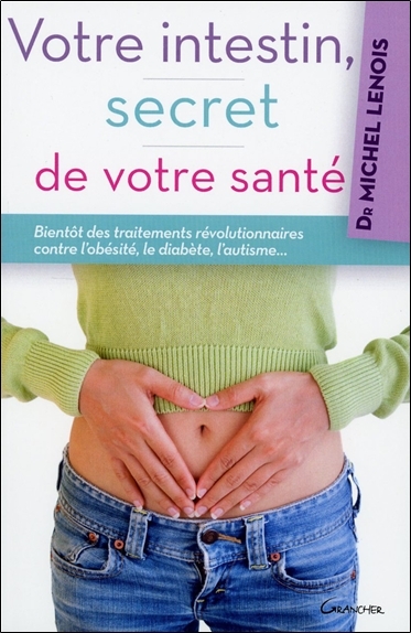 Votre intestin, secret de votre santé - bientôt des traitements révolutionnaires contre l'obésité, le diabète, l'autisme