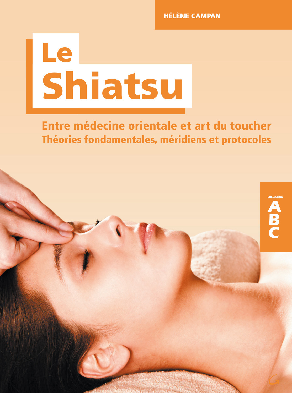 Le shiatsu - entre médecine orientale et art du toucher, théories fondamentales, méridiens, protocoles