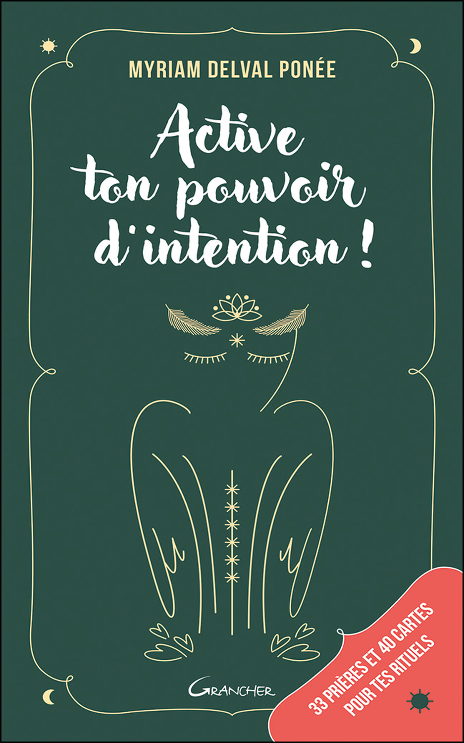 ACTIVE TON POUVOIR D'INTENTION ! 33 PRIERES ET 40 CARTES POUR TES RITUELS