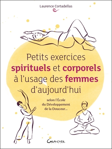 Petits exercices spirituels et corporels à l'usage des femmes d'aujourd'hui - selon l'école du développement de la douceur