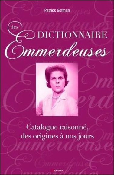 Dictionnaire des emmerdeuses - catalogue raisonné, des origines à nos jours