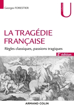 La tragédie française - 2e éd. - Règles classiques, passions tragiques