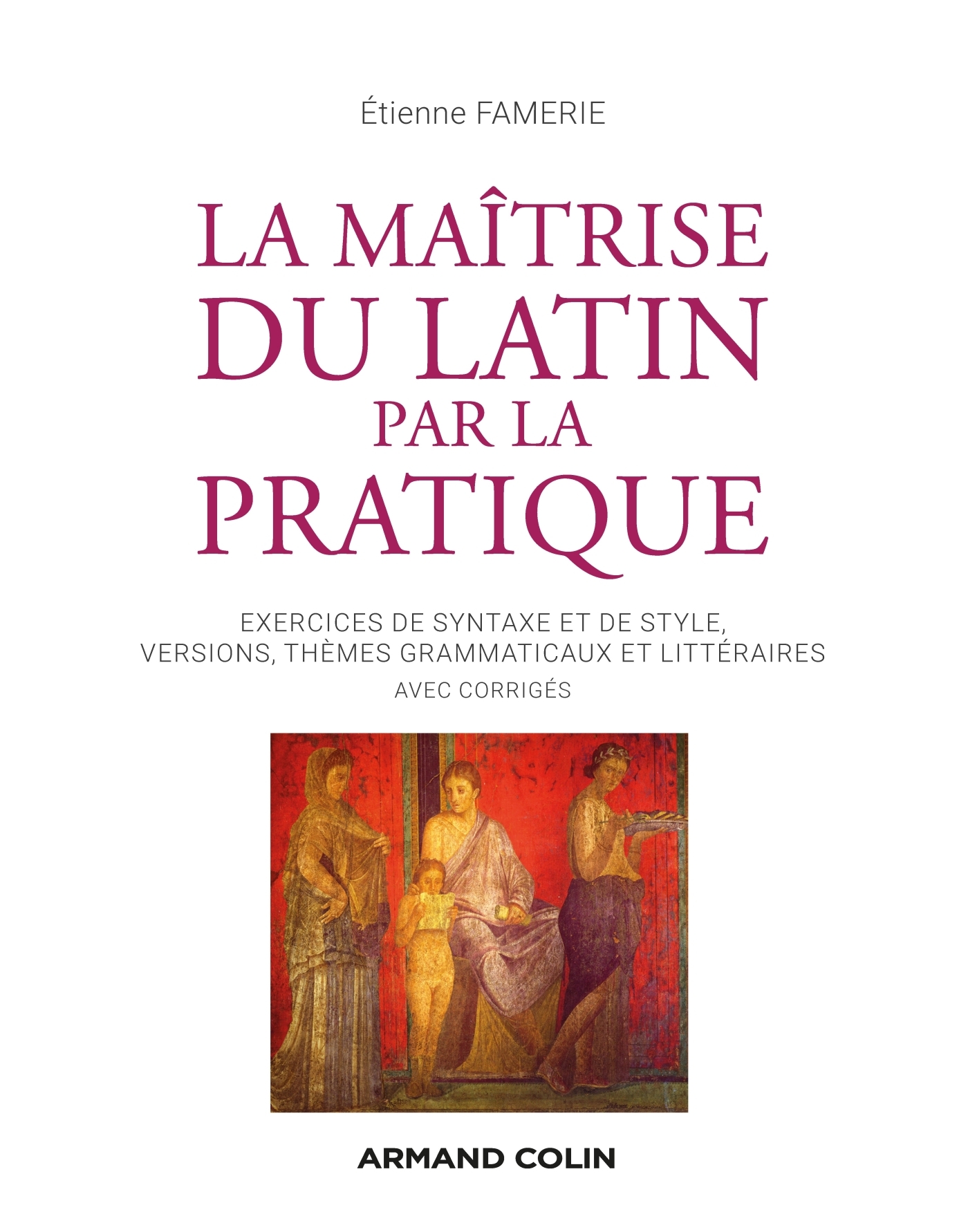 La maîtrise du latin par la pratique - Exercices, versions et thèmes avec corrigés
