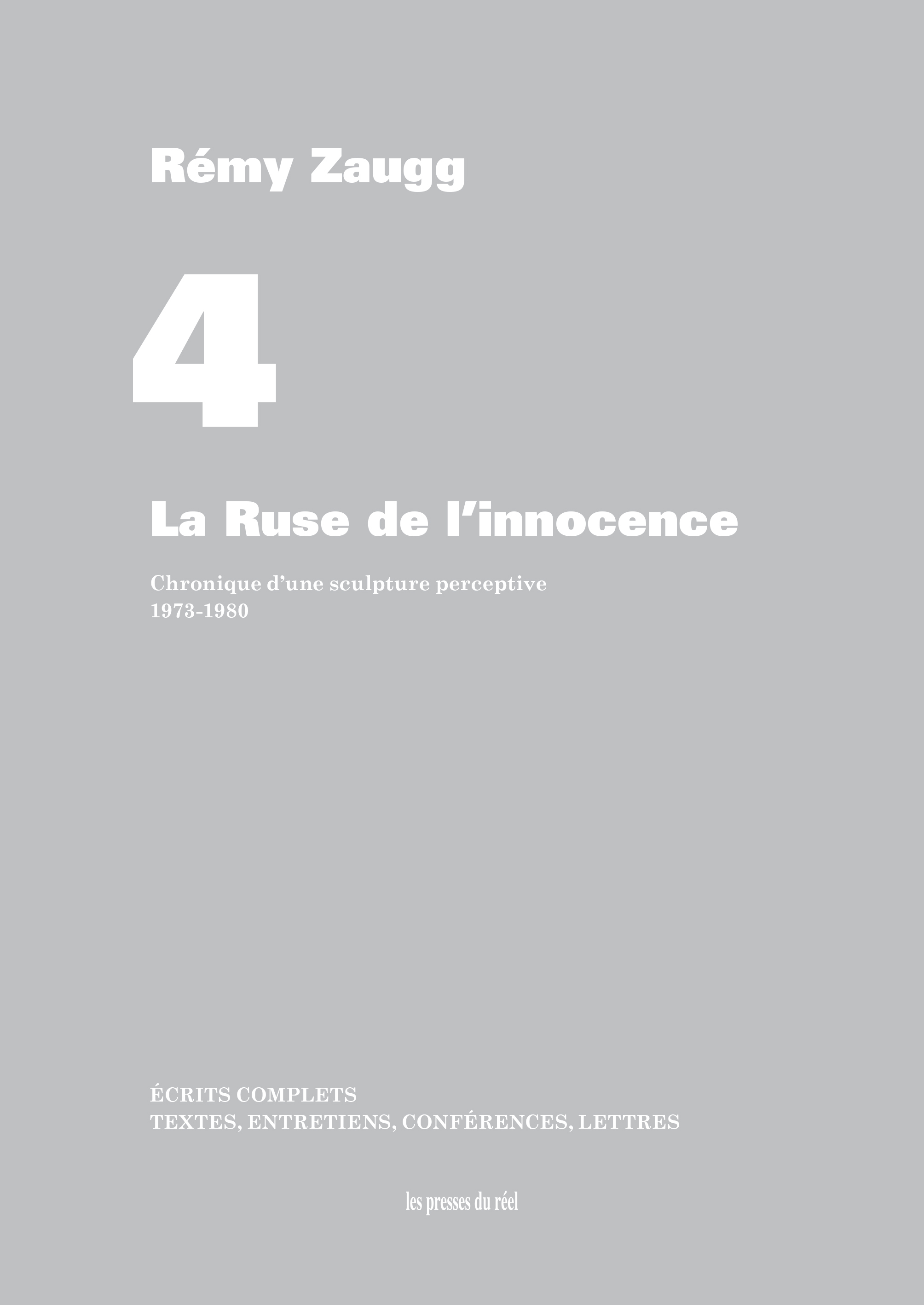 Écrits complets - Volume 4 - La Ruse de l'innocence - Chronique d'une sculpture perceptive 1973-1980