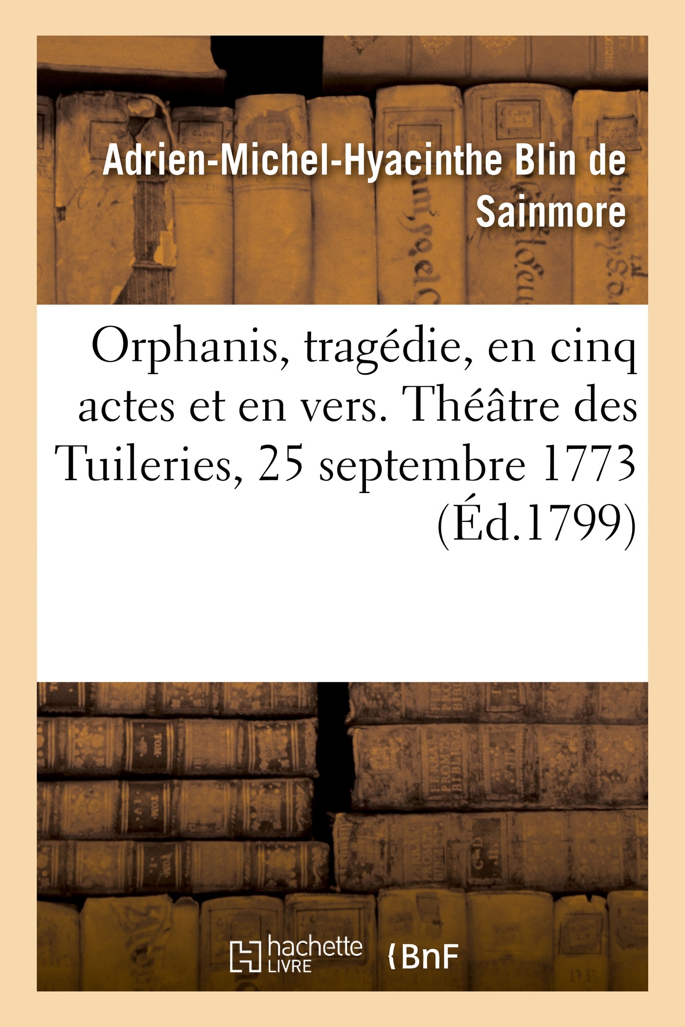 Orphanis, tragédie, en cinq actes et en vers. Théâtre des Tuileries, 25 septembre 1773