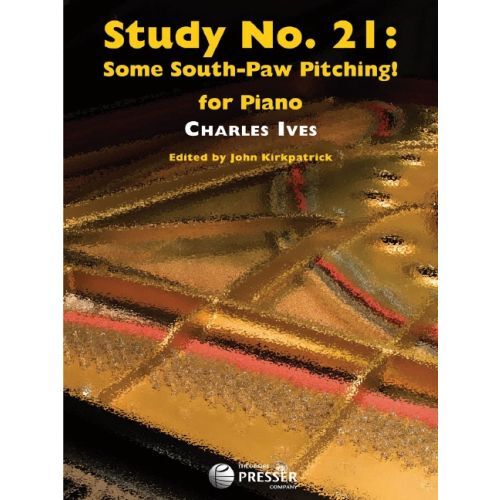 CHARLES E. IVES : STUDY NO.21 - SOME SOUTH PAW PITCHING: FOR PIANO