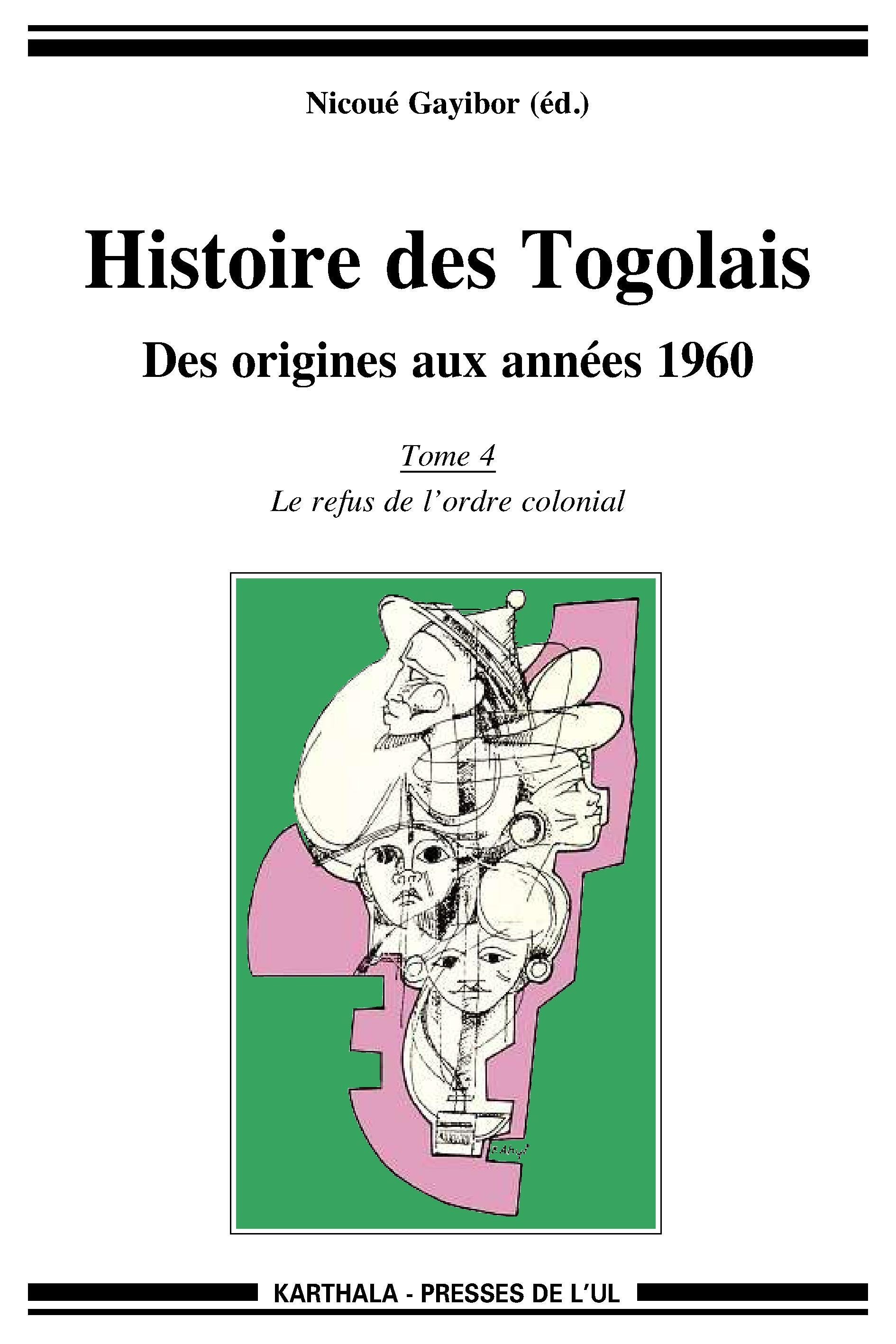 HISTOIRE DES TOGOLAIS, DES ORIGINES AUX ANNEES 1960 (TOME 4 : LE REFUS DE L'ORDRE COLONIAL)