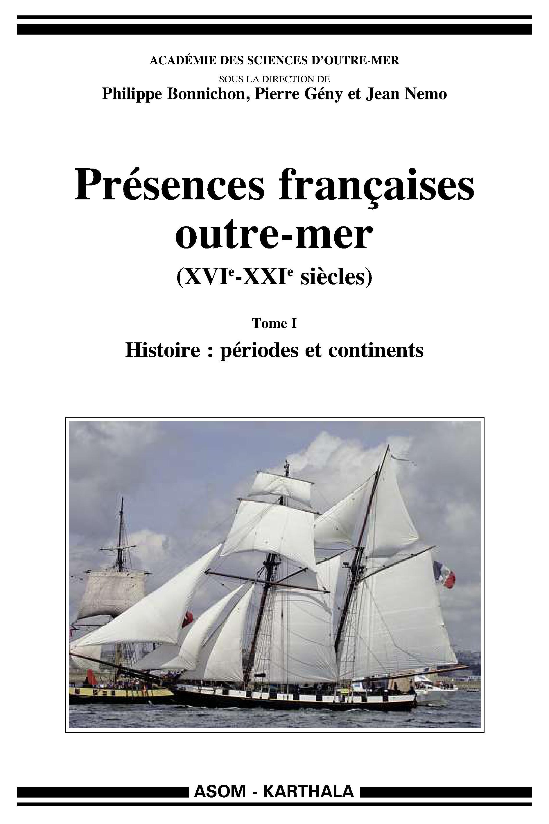 PRESENCES FRANCAISES OUTRE-MER (XVIE-XXIE SIECLES), TOME I - HISTOIRE : PERIODES ET CONTINENTS