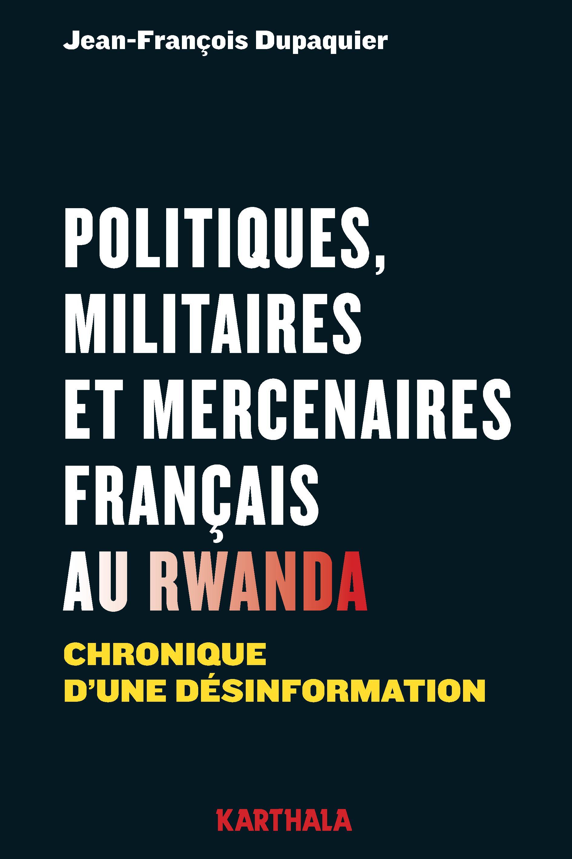 Politiques, militaires et mercenaires français au Rwanda - chronique d'une désinformation
