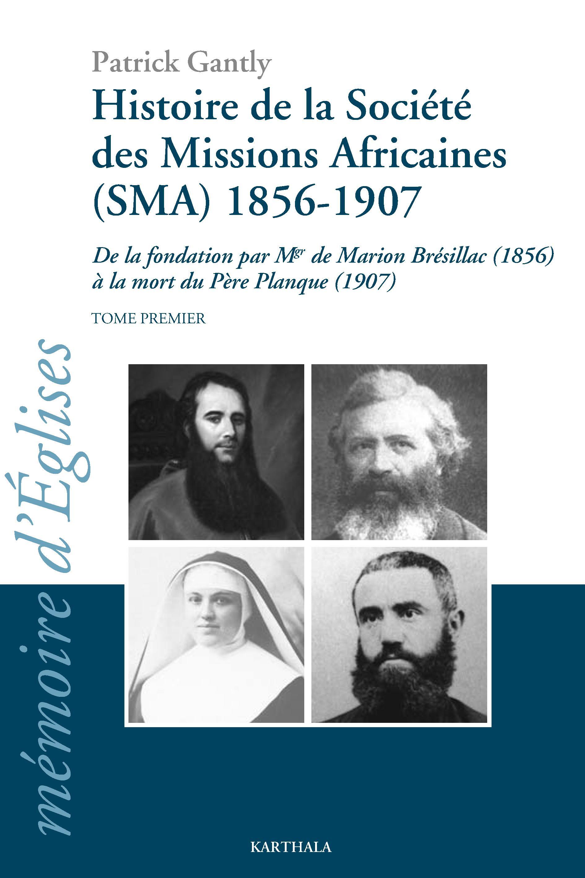 Histoire de la Société des missions africaines, SMA, 1856-1907 - de la fondation par Mgr de Marion Brésillac, 1856, à la mort du père Planque, 1907