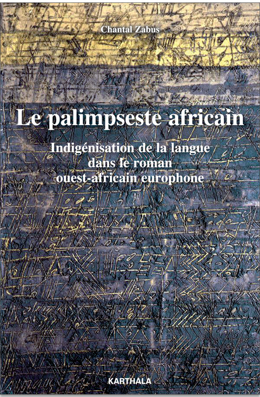 Le palimpseste africain - indigénisation de la langue dans le roman ouest-africain europhone