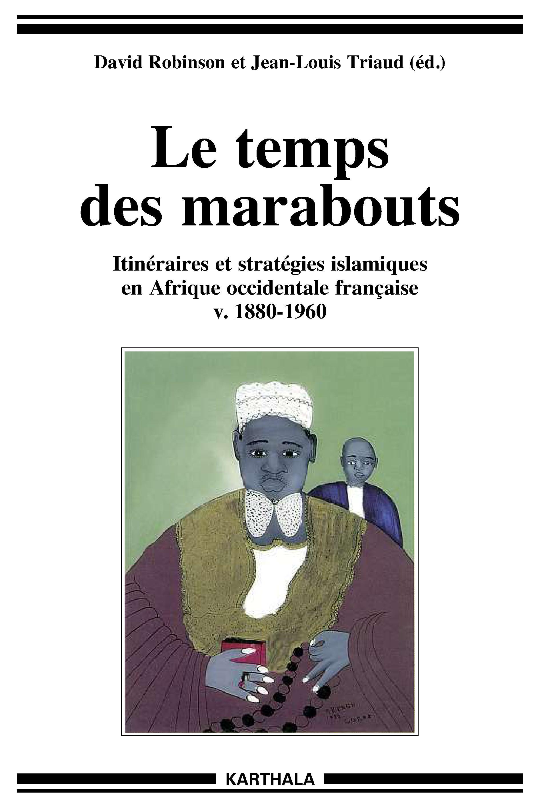 Le temps des marabouts - itinéraires et stratégies islamiques en Afrique occidentale française, v. 1880-1960
