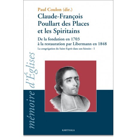 Claude-François Poullart Des Places et les spiritains - de la fondation en 1703 à la restauration par Libermann en 1848
