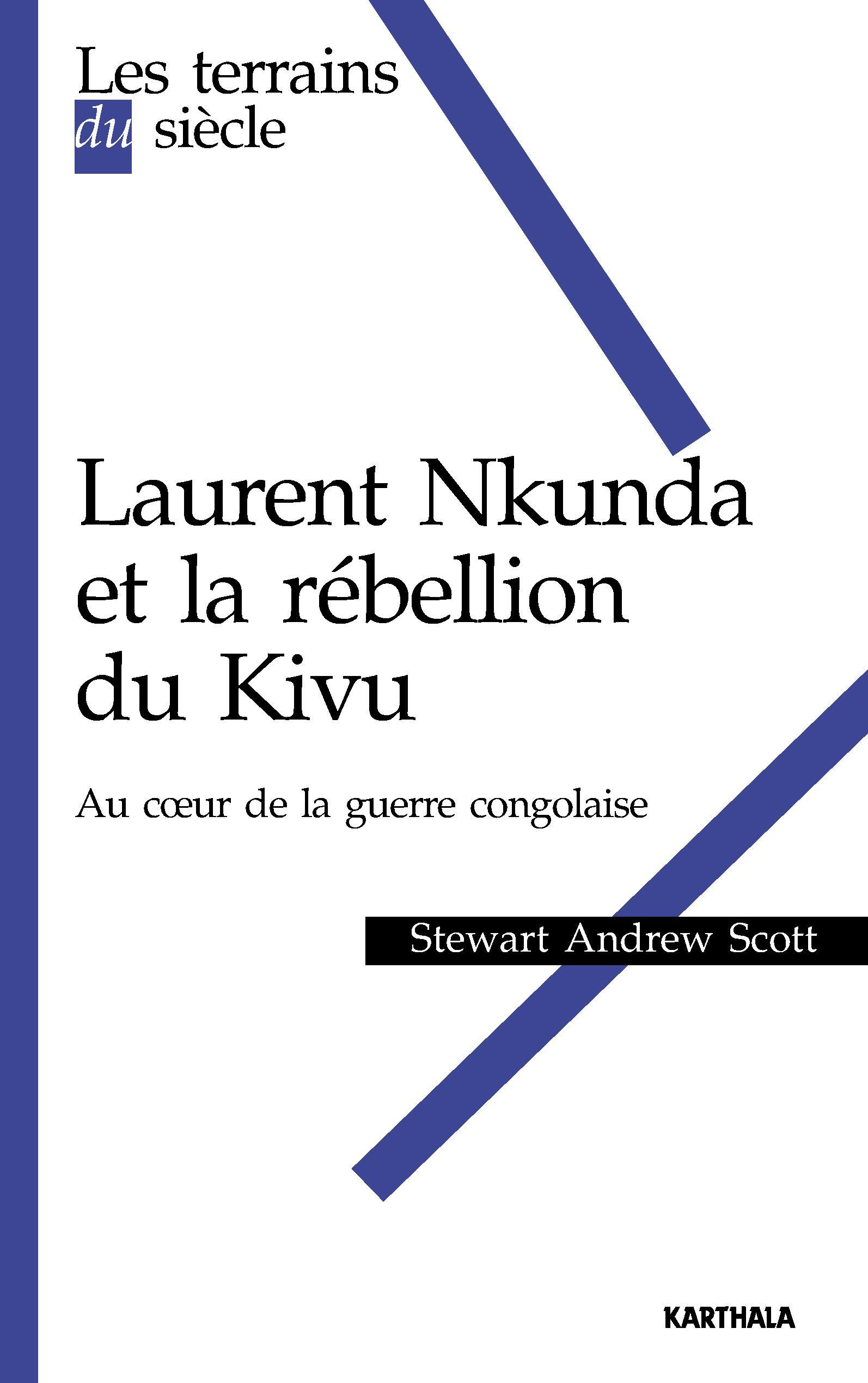 Laurent Nkunda et la rébellion du Kivu - au coeur de la guerre congolaise