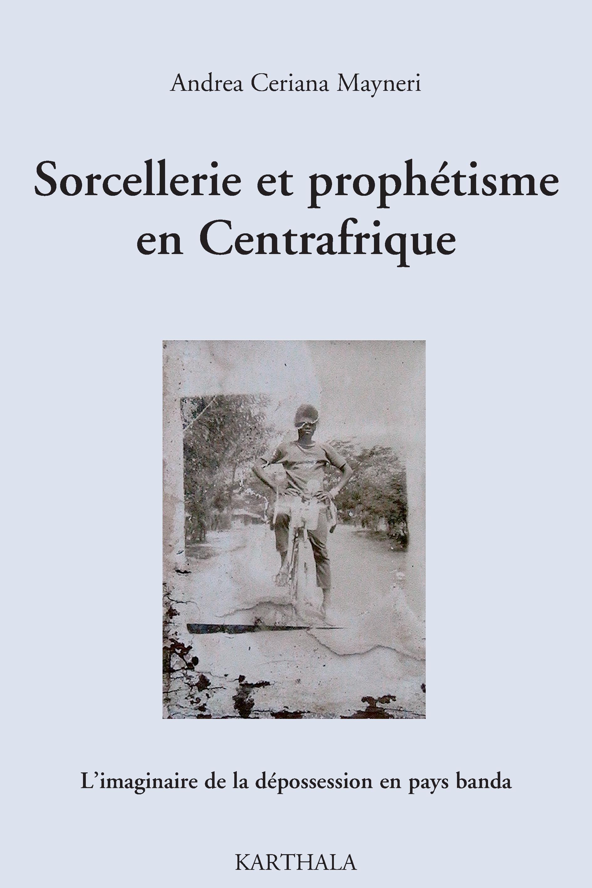 Sorcellerie et prophétisme en Centrafrique - l'imaginaire de la dépossession en pays banda