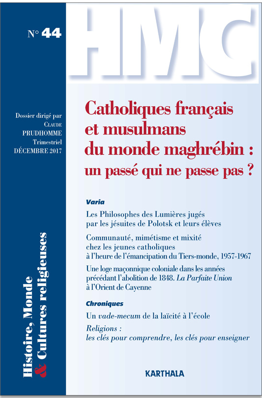 HISTOIRE, MONDE ET CULTURES RELIGIEUSES N-44:CATHOLIQUES FRANCAIS ET MUSULMANS DU MONDE MAGHREBINE :