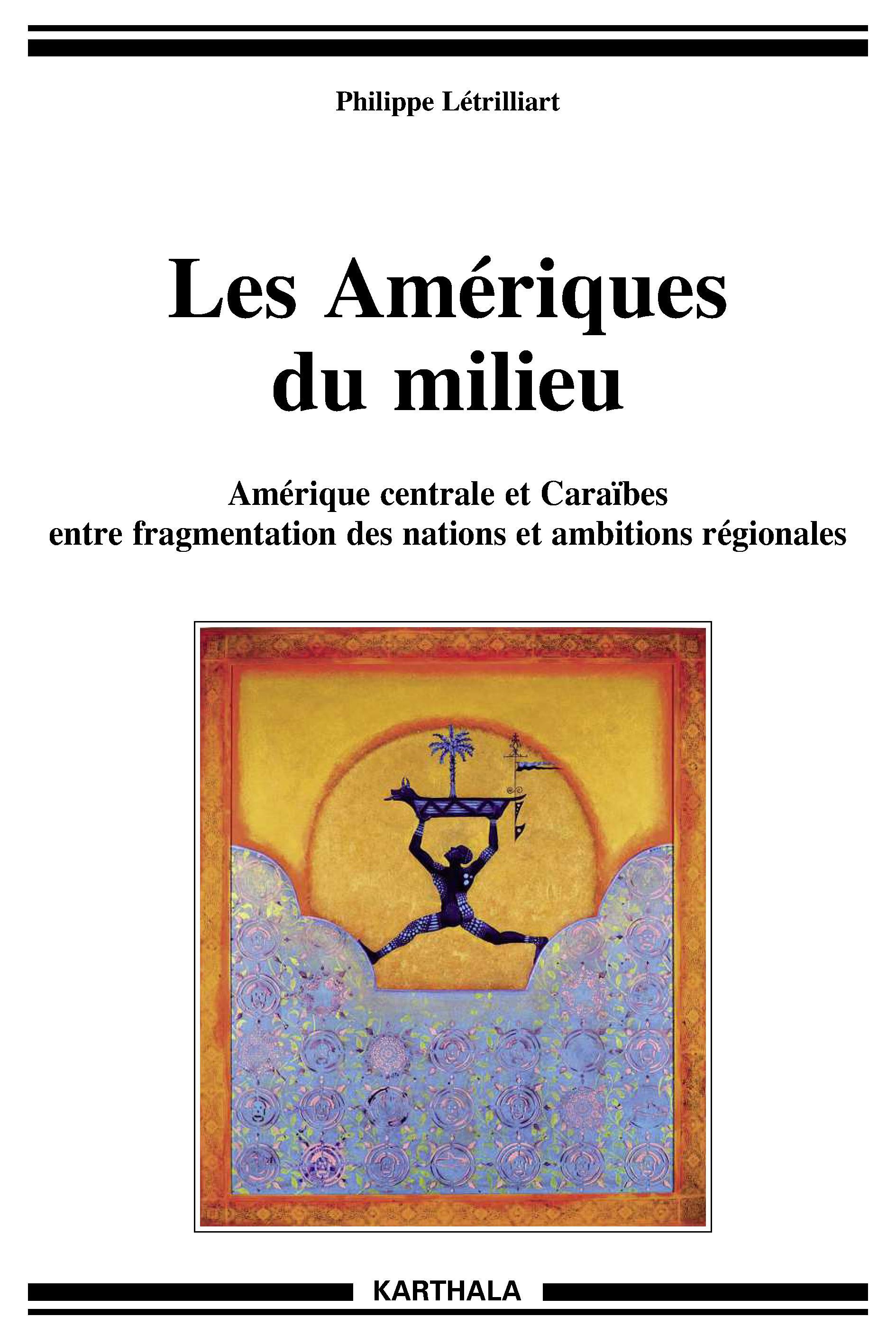 Les Amériques du milieu - Amérique centrale et Caraïbes entre fragmentation des nations et ambitions régionales
