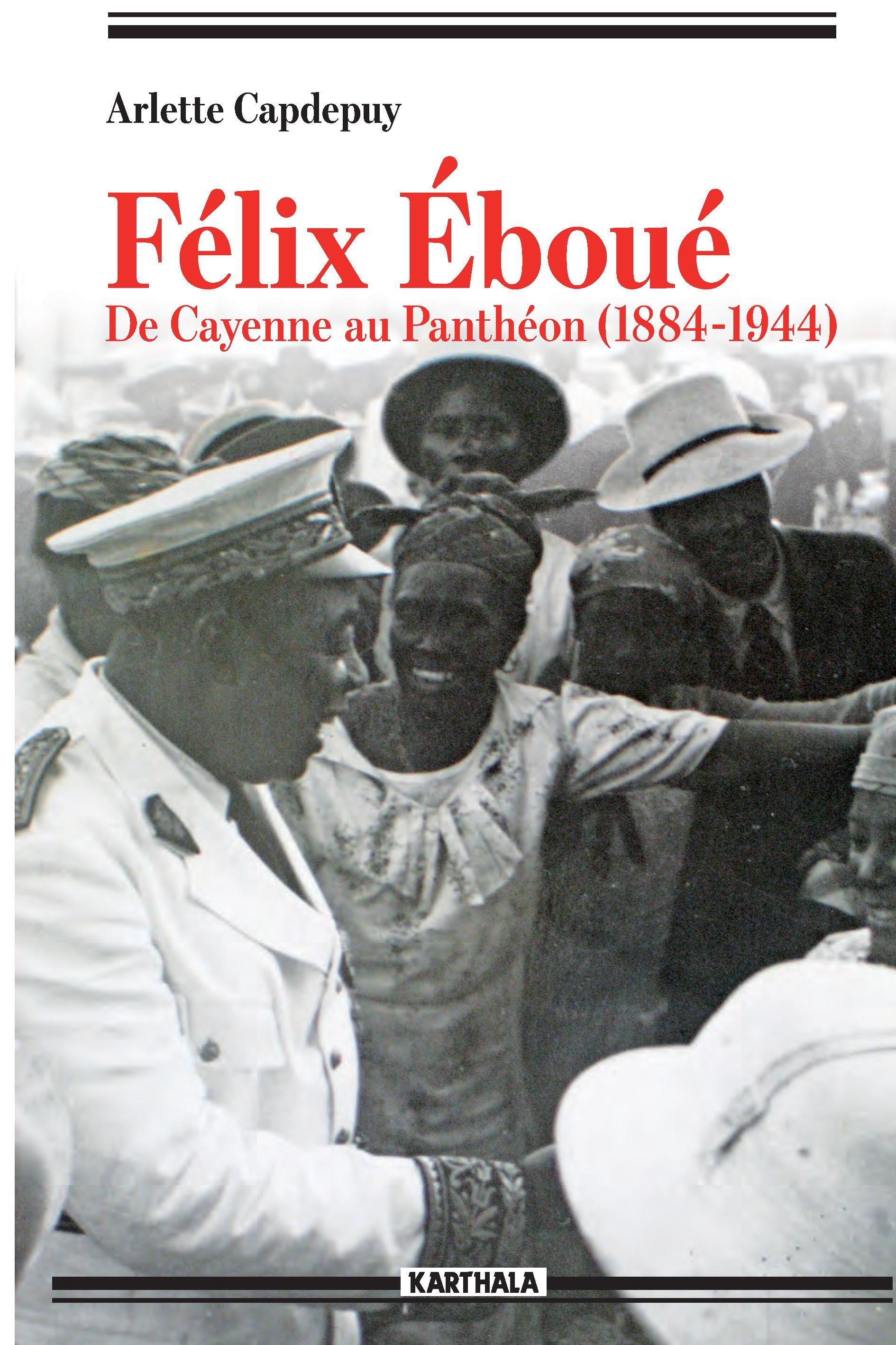 Félix Éboué - de Cayenne au Panthéon, 1884-1944