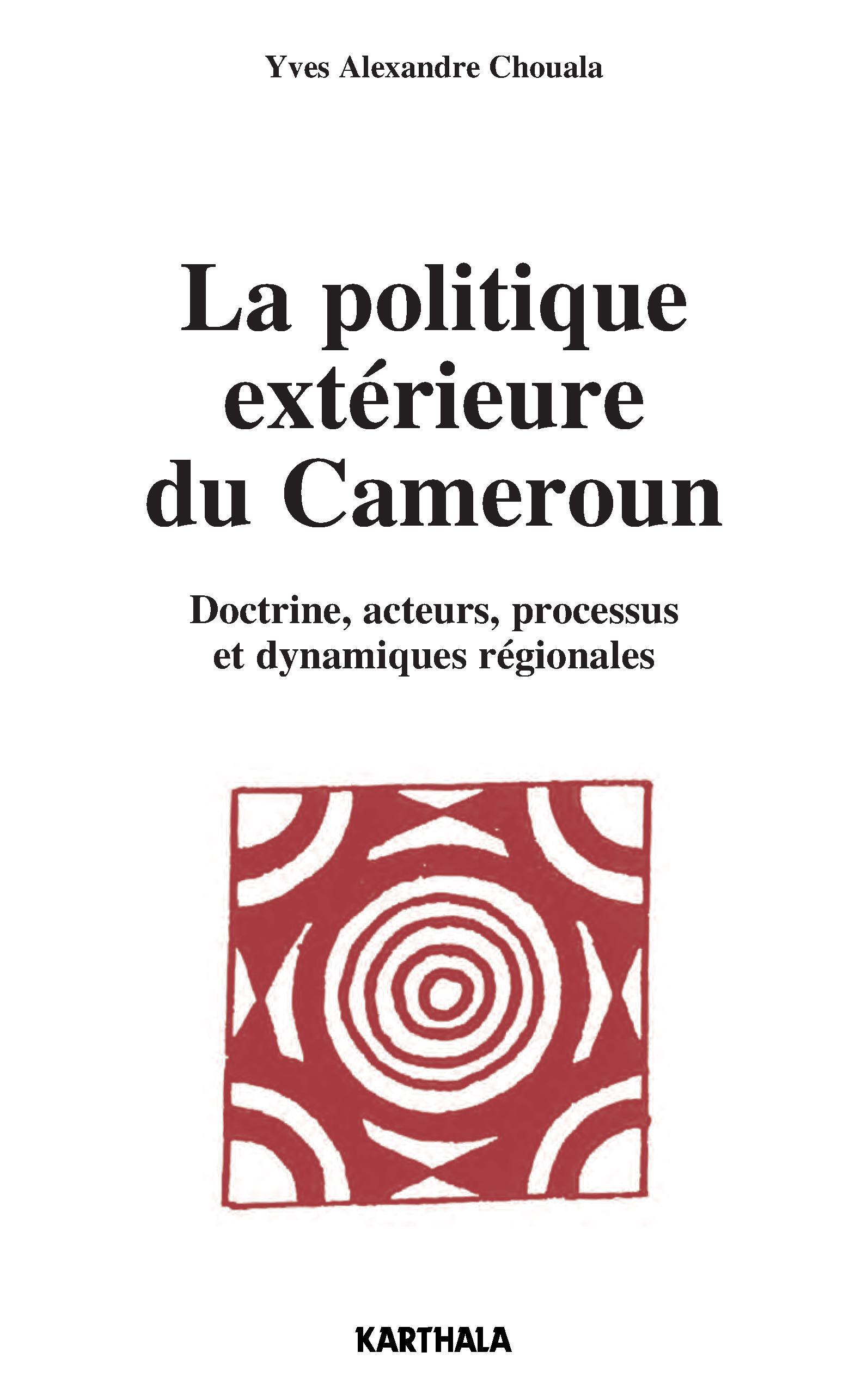 La politique extérieure du Cameroun - doctrine, acteurs, processus et dynamiques régionales