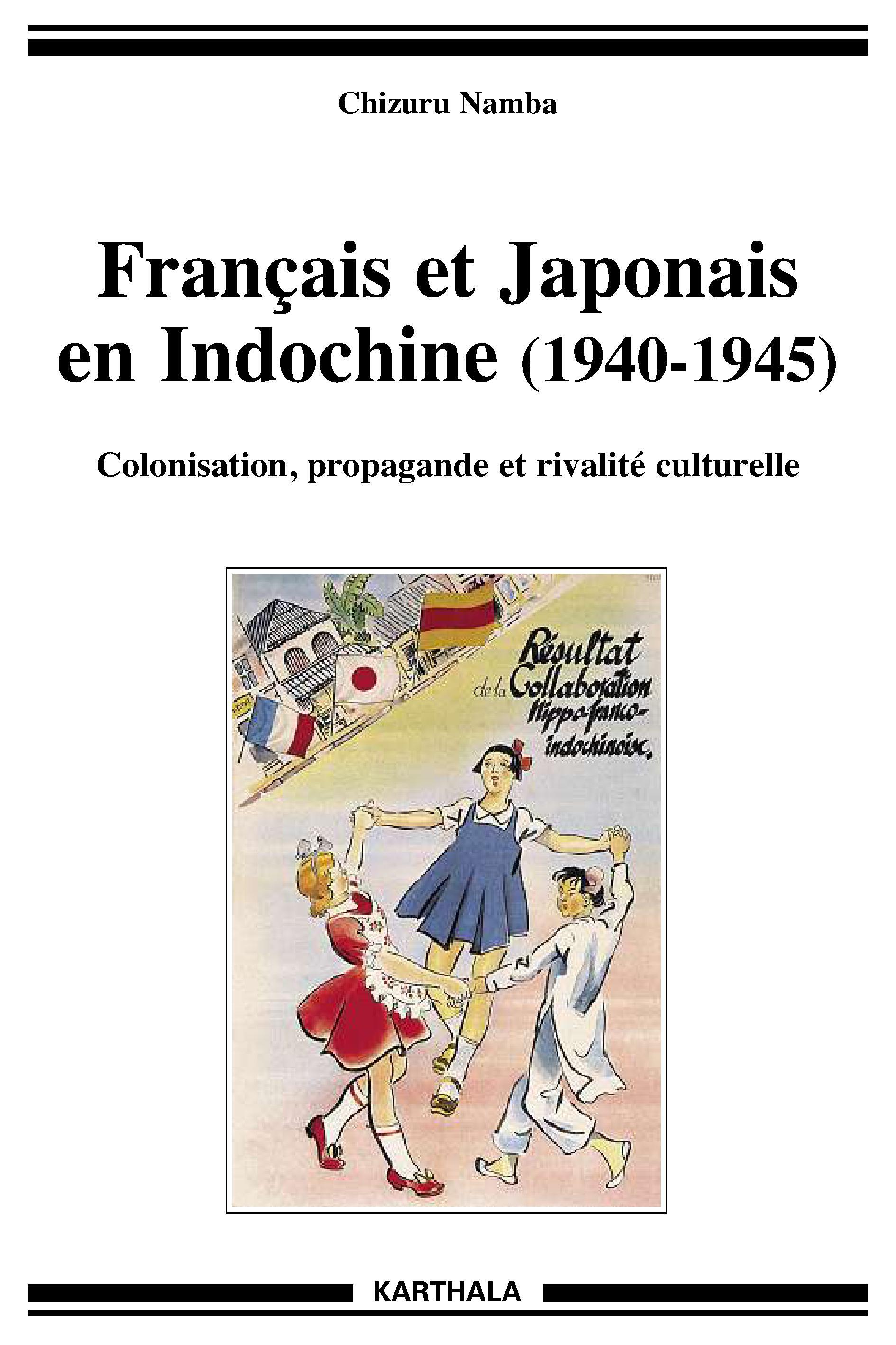 Français et Japonais en Indochine, 1940-1945 - colonisation, propagande et rivalité culturelle