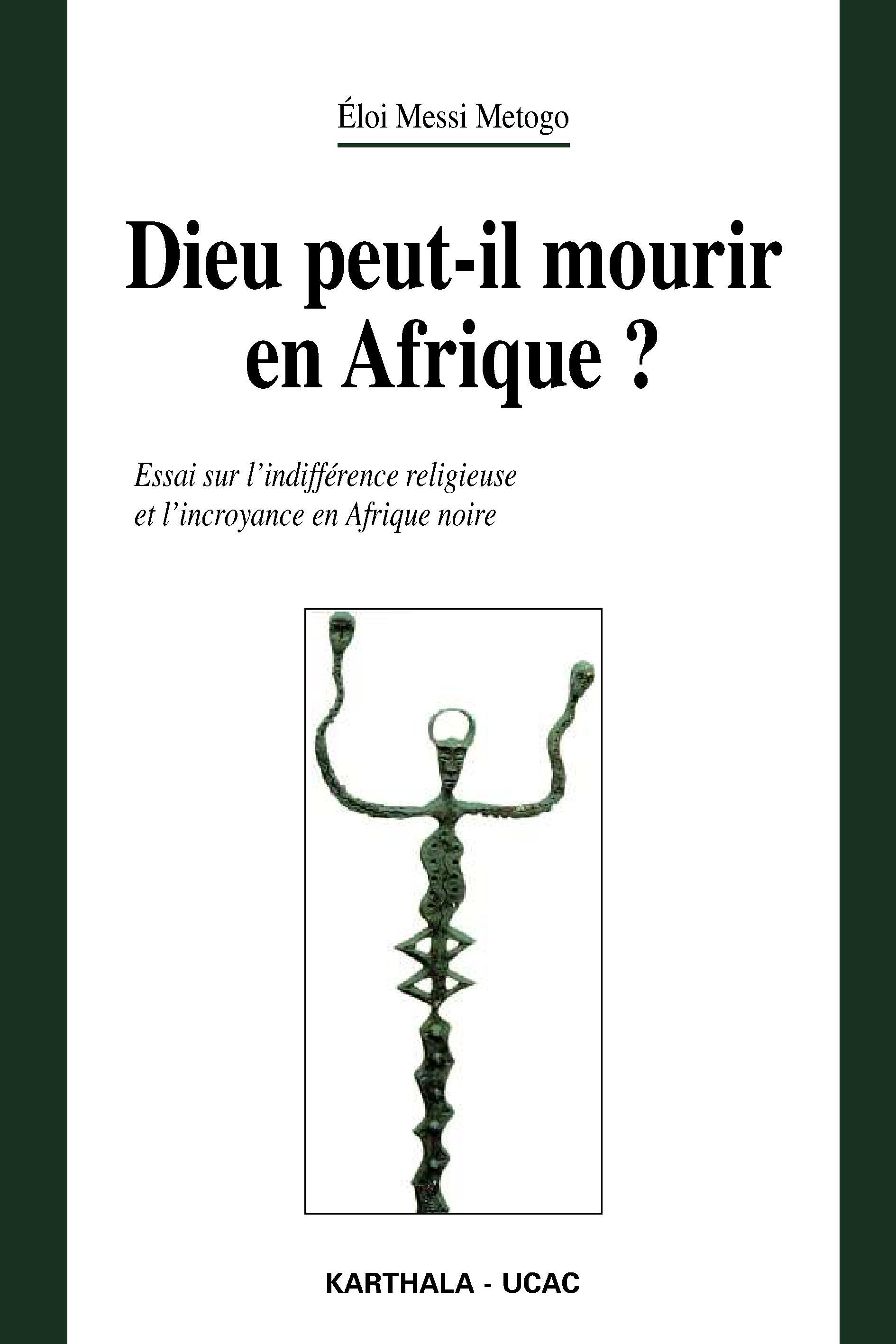 DIEU PEUT-IL MOURIR EN AFRIQUE ? ESSAI SUR L'INDIFFERENCE RELIGIEUSE ET L'INCROYANCE EN AFRIQUE NOIR