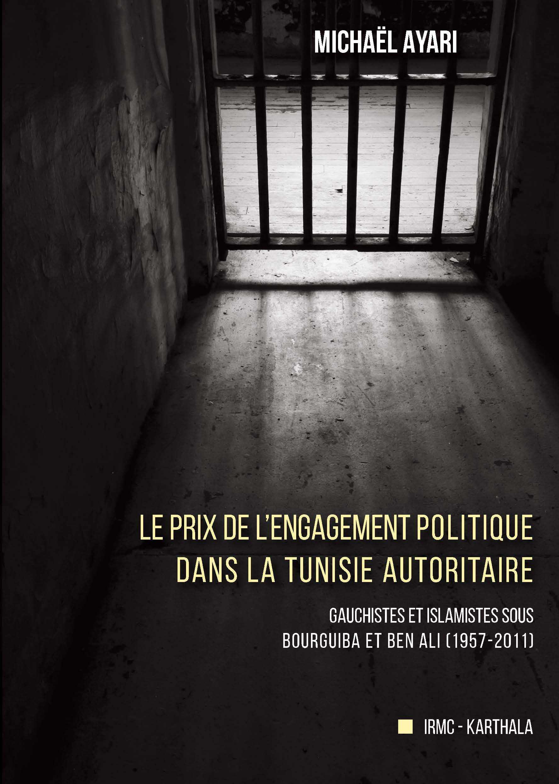 Le prix de l'engagement politique dans la Tunisie autoritaire - gauchistes et islamistes sous Bourguiba et Ben Ali, 1957-2011