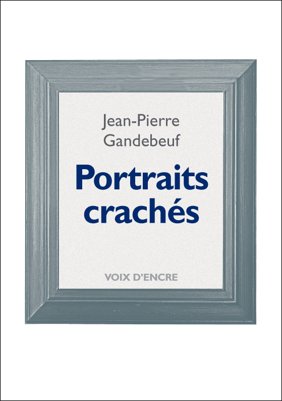 Jean-Pierre GANDEBEUF, Portraits crachés