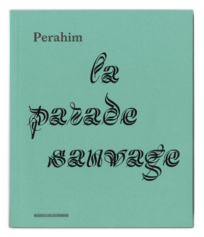 Perahim, La parade sauvage - [exposition, Strasbourg, Musée d'art moderne et contemporain, 14 novembre 2014-1er mars 2015]