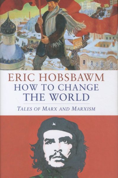 How to Change the World: Tales of Marx and Marxism