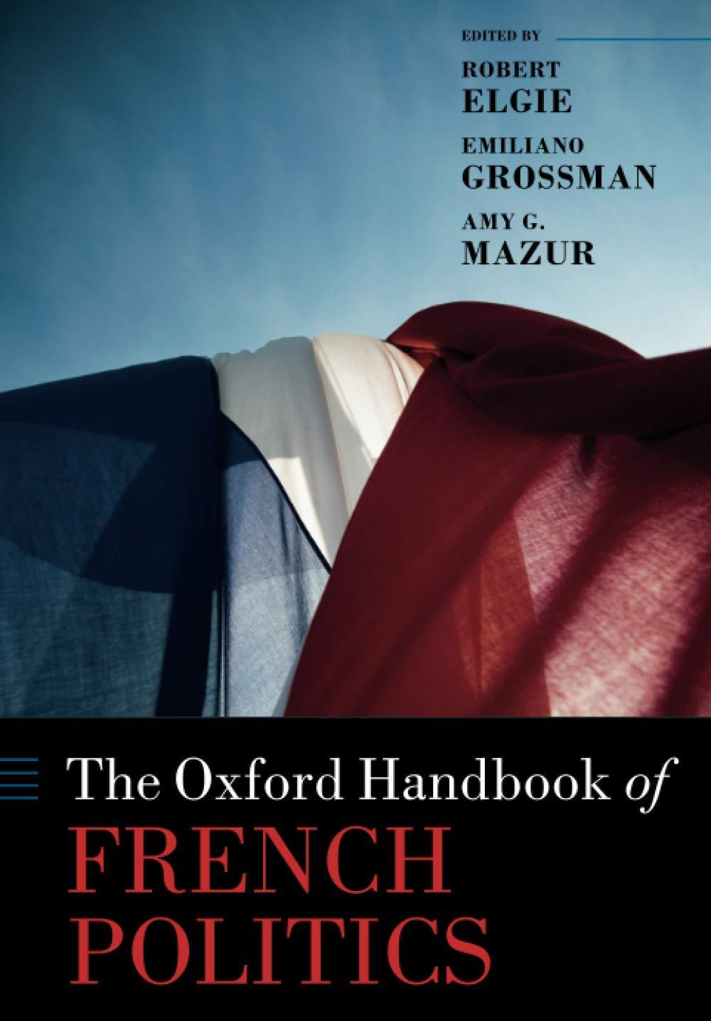 ROBERT ELGIE - EMILIA GROSSMAN - AMY G. MAZUR :  THE OXFORD HANDBOOK OF FRENCH POLITICS