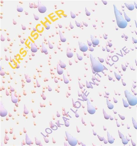 Urs Fischer: Look at Love with Love /anglais