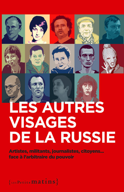 Les Autres visages de la Russie. Artistes, militants, journalistes, citoyens...face à l'arbitraire