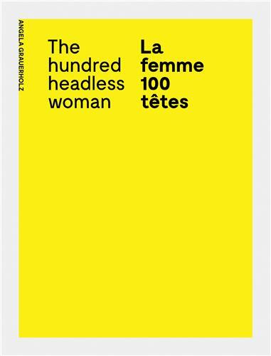 Angela Grauerholz La femme 100 tEtes / The Hundred Headless Woman /anglais