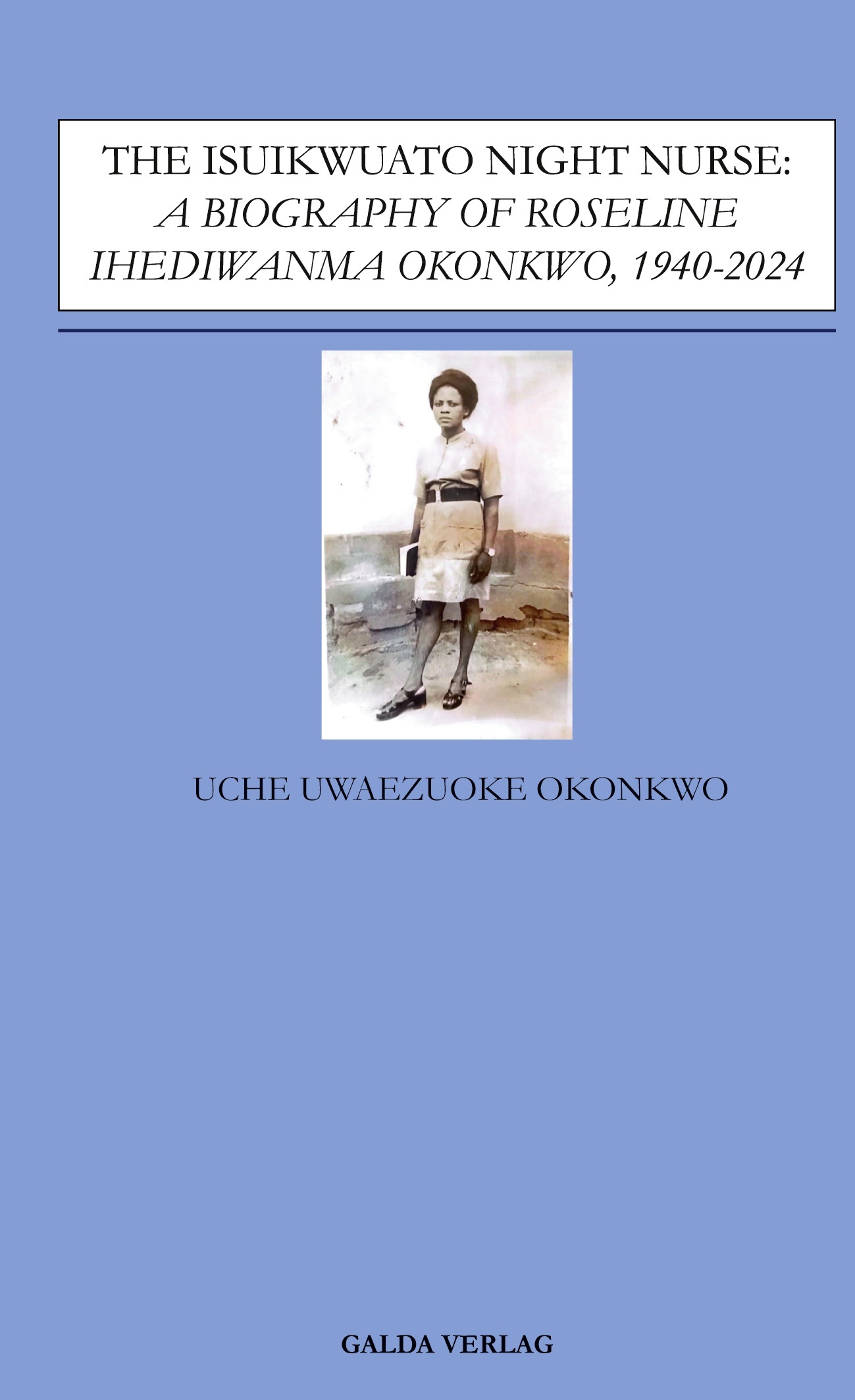 The Isuikwuato Night Nurse: A Biography of Roseline Ihediwanma Okonkwo, 1940-2024