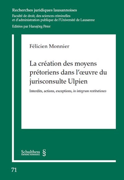 La création des moyens prétoriens dans l'oeuvre du jurisconsulte Ulpien