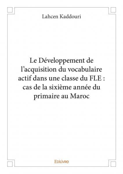 Le développement de l'acquisition du vocabulaire actif dans une classe du fle : cas de la sixième année du primaire au maroc