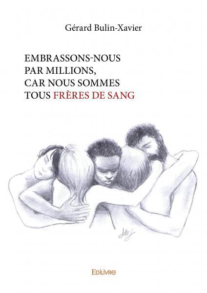 Embrassons nous par millions, car nous sommes tous frères de sang