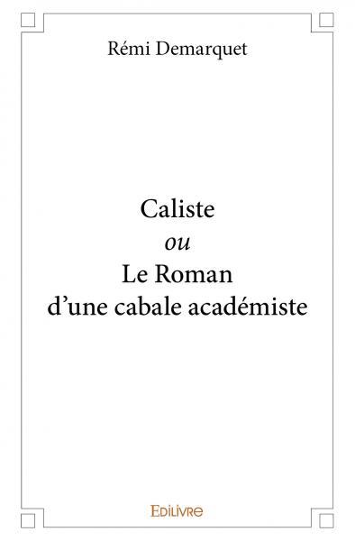 Caliste ou Le Roman d'une cabale académiste