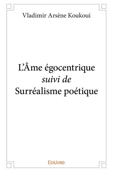 L'âme égocentrique suivi de surréalisme poétique