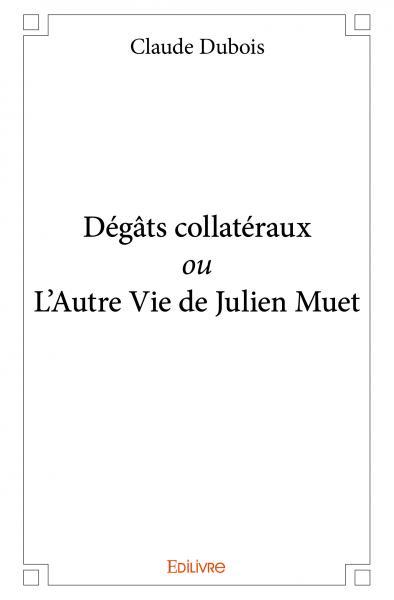 Dégâts collatéraux ou l’autre vie de julien muet