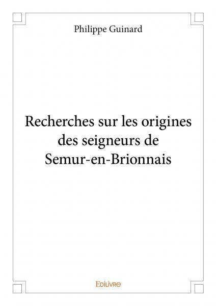 Recherches sur les origines des seigneurs de semur en brionnais