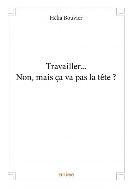 Travailler... non, mais ça va pas la tête ?