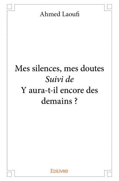 Mes silences, mes doutes suivi de y aura t il encore des demains ?