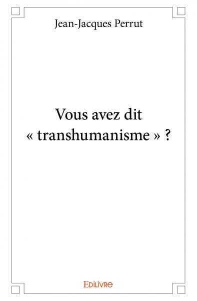 Vous avez dit « transhumanisme » ?