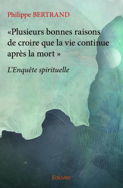 « plusieurs bonnes raisons de croire que la vie continue après la mort »